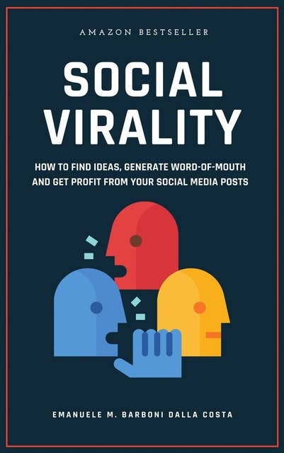 Social Virality: How to Find Ideas, Generate Word-of-Mouth and Get Profit from Your Social Media Posts