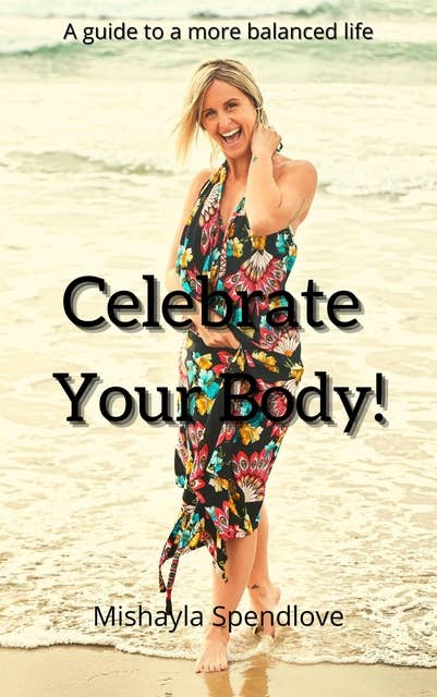 Celebrate Your Body: A Guide to a More Balanced Life