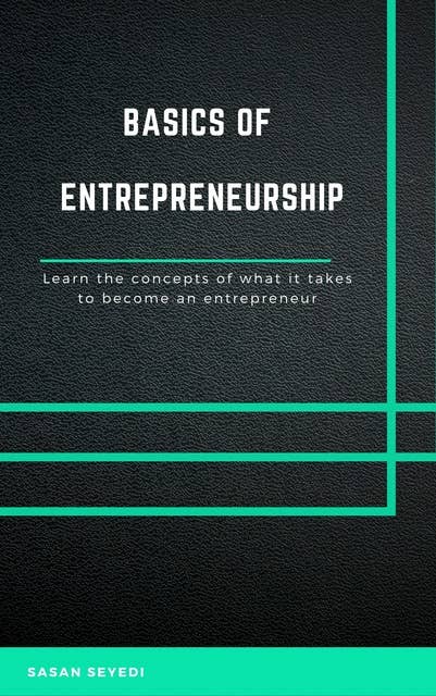 The Basics of Entrepreneurship: Learn the Concepts of What It Takes to Become an Entrepreneur