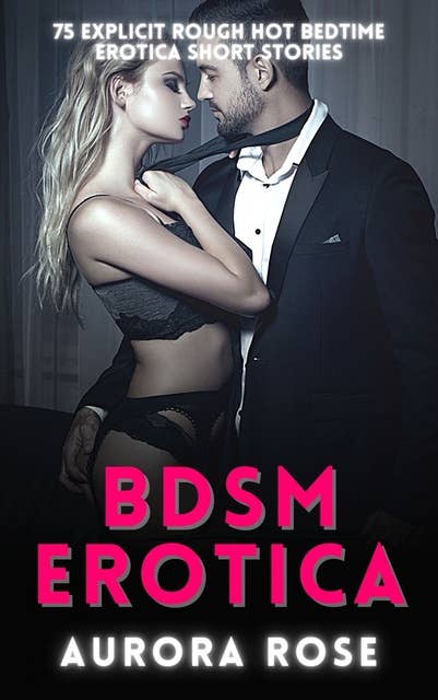BDSM Erotica: 75 Explicit Rough Hot Bedtime Erotica Short Stories