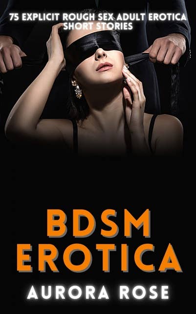 BDSM Erotica: 75 Explicit Rough Sex Adult Erotica Short Stories