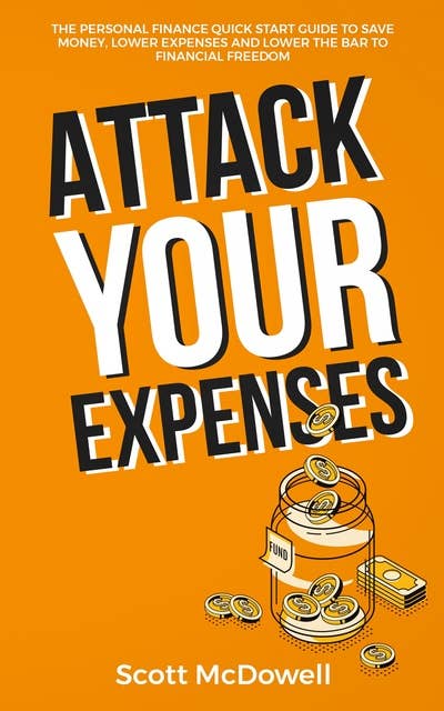 Attack Your Expenses: The Personal Finance Quick Start Guide to Save Money, Lower Expenses and Lower the Bar to Financial Freedom