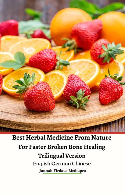 Best Herbal Medicine From Nature For Faster Broken Bone Healing: Trilingual Version English German Chinese