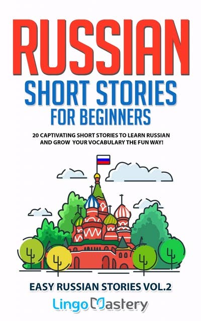 Russian Short Stories for Beginners: 20 Captivating Short Stories to Learn Russian & Grow Your Vocabulary the Fun Way!