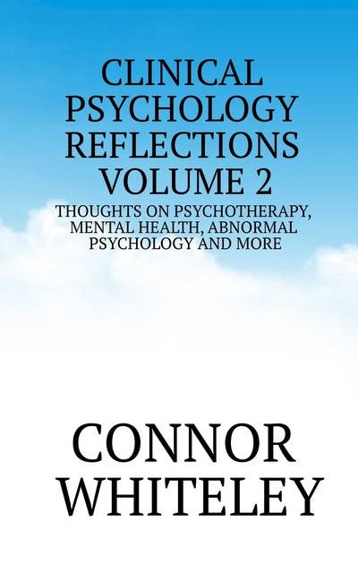 Clinical Psychology Reflections Volume 2: Thoughts On Psychotherapy, Mental Health, Abnormal Psychology and More