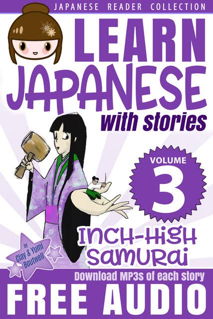 Learn Japanese with Stories #3: Inch-High Samurai: The Easy Way to Read, Listen, and Learn from Japanese Folklore, Tales, and Stories