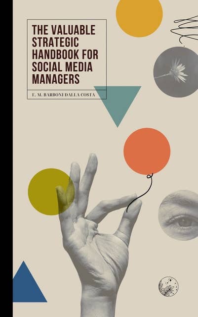 The Valuable Strategic Handbook for Social Media Managers: A Collection of Tips to Better Manage Your Online Presence
