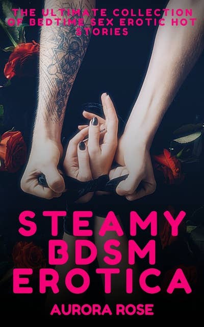 Steamy BDSM Erotica - Volume 2: The Ultimate Collection Of Bedtime Sex Erotic Hot Stories