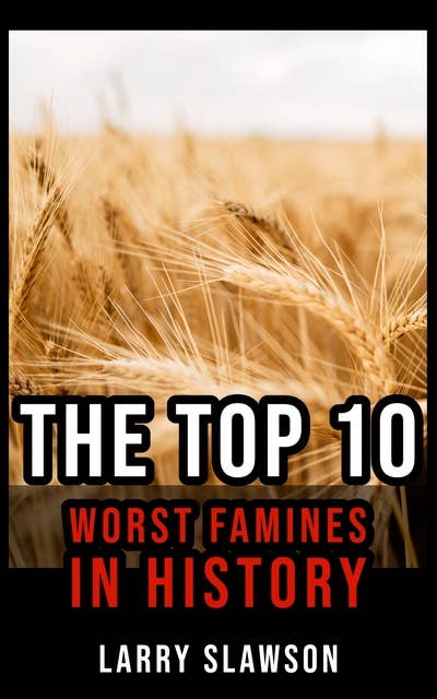 The Top 10 Worst Famines in History
