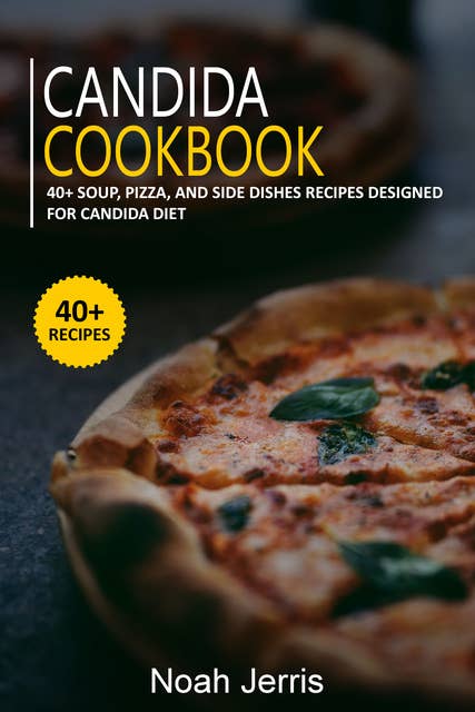 Candida Cookbook: 40+ Soup, Pizza, and Side Dishes Recipes Designed for Candida Diet