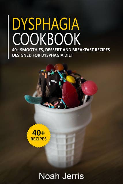 Dysphagia Cookbook: 40+ Smoothies, Dessert and Breakfast Recipes Designed for Dysphagia Diet