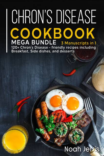 Chron's Disease Cookbook: Mega Bundle – 3 Manuscripts in 1 – 120+ Chron’s Disease - Friendly Recipes Including Breakfast, Side Dishes, and Desserts