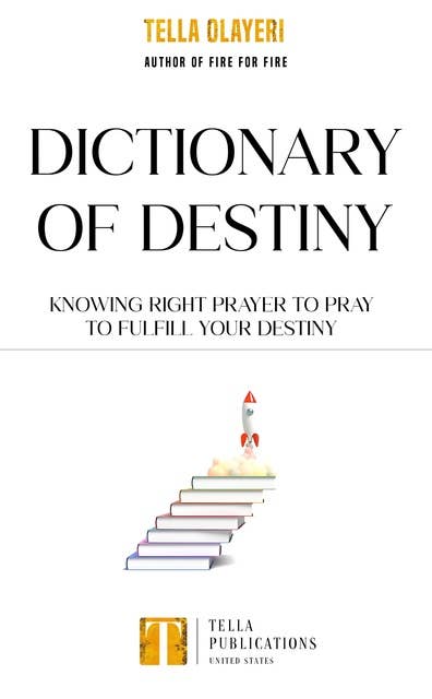 Dictionary Of Destiny: Knowing Right Prayer To Pray To Fulfill Your Destiny