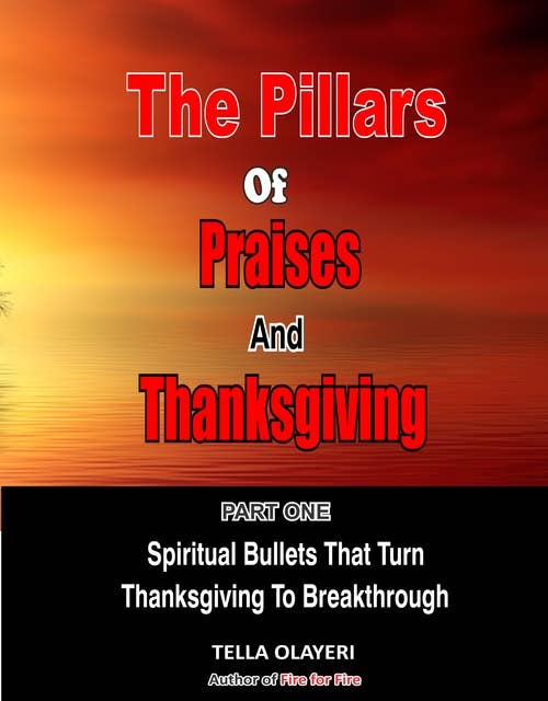 The Pillars Of Praises And Thanksgiving Part 1: Spiritual Bullets That Turn Thanksgiving To Breakthrough