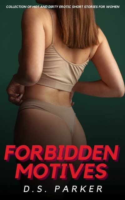 Forbidden Motives: Collection of Hot and Dirty Erotic Short Stories For Women