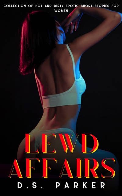 Lewd Affairs: Collection of Hot and Dirty Erotic Short Stories For Women