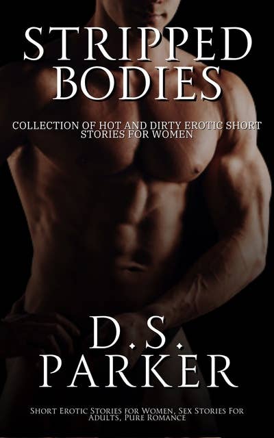 Stripped Bodies: Collection of Hot and Dirty Erotic Short Stories For Women