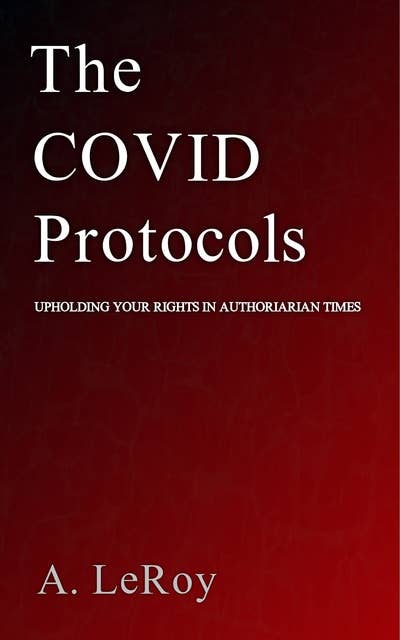 The COVID Protocols: Upholding Your Rights in Authoritarian Times