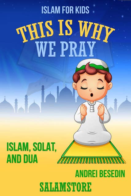 This is Why We Pray: Islam, Solat, and Dua