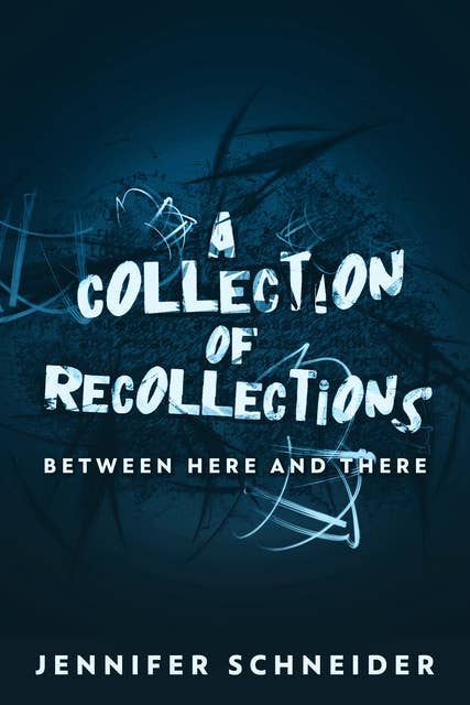 A Collection Of Recollections: Between Here And There