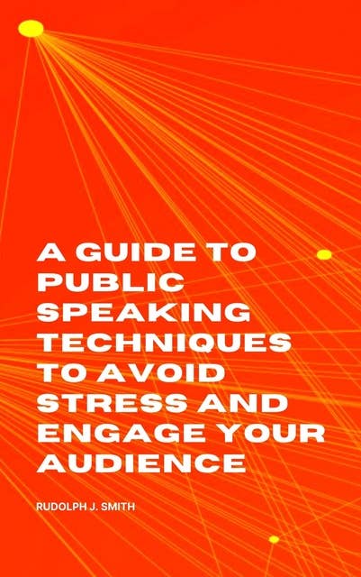 A Guide to Public Speaking Techniques to Avoid Stress and Engage Your Audience