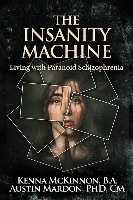 The Insanity Machine: Living with Paranoid Schizophrenia