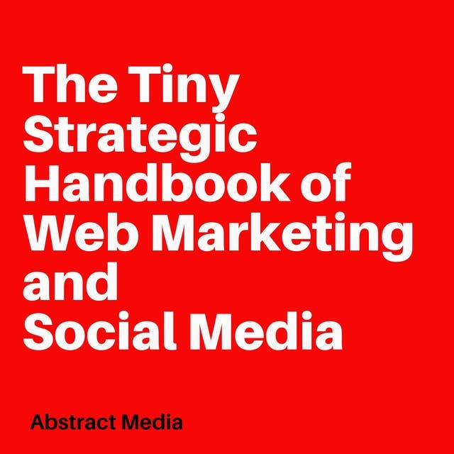 The Tiny Strategic Handbook of Web Marketing and Social Media