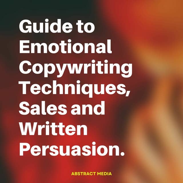 Guide to Emotional Copywriting Techniques, Sales and Written Persuasion