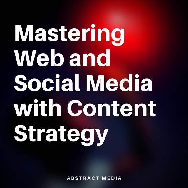 Mastering Web and Social Media with Content Strategy: A timeless handbook for web professionals