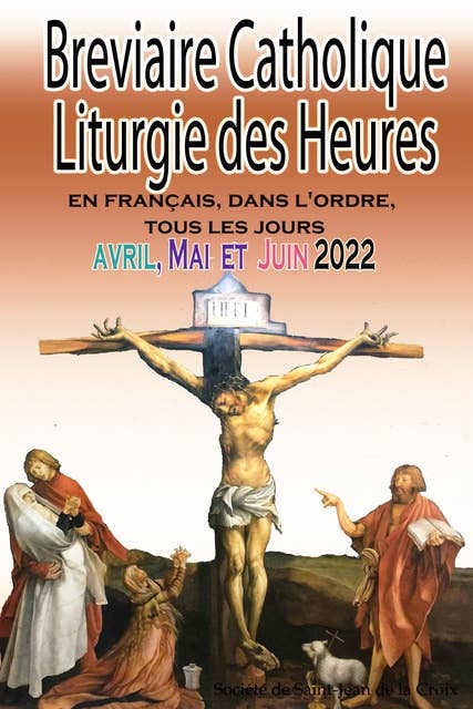 Breviaire Catholique Liturgie des Heures: en français, dans l'ordre, tous les jours pour avril, mai et juin 2022