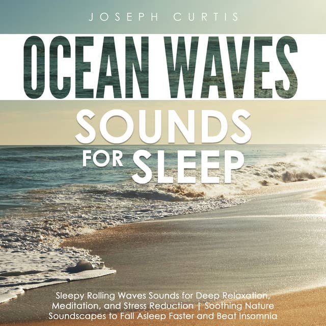 Ocean Waves Sounds for Sleep: Sleepy Rolling Waves Sounds for Deep Relaxation, Meditation, and Stress Reduction | Soothing Nature Soundscapes to Fall Asleep Faster and Beat Insomnia