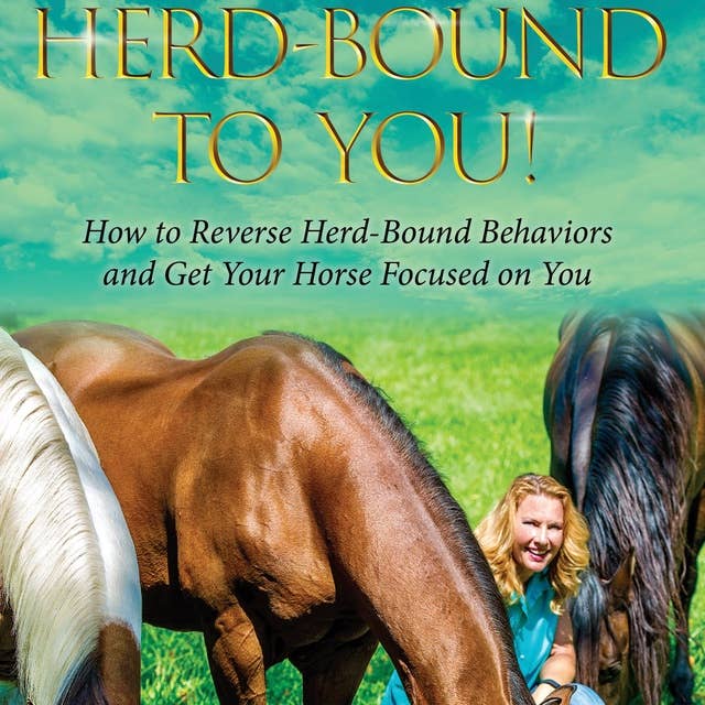 Herd-Bound to You!: How to Reverse Herd-bound Behaviors and Get Your Horse Focused on You