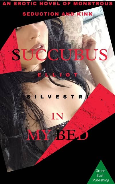 Succubus In My Bed: An Erotic Novel of Monstrous Seduction and Kink