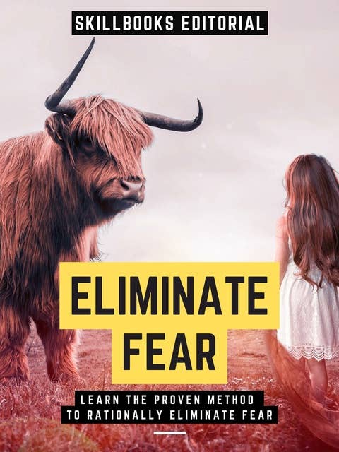 Eliminate Fear: Learn The Proven Method To Eliminate Fear In A Rational Way