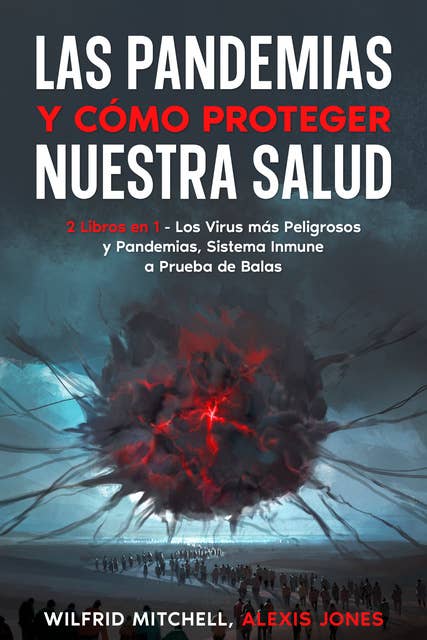 Las Pandemias y Cómo Proteger Nuestra Salud: 2 Libros en 1 - Los Virus más Peligrosos y Pandemias, Sistema Inmune a Prueba de Balas