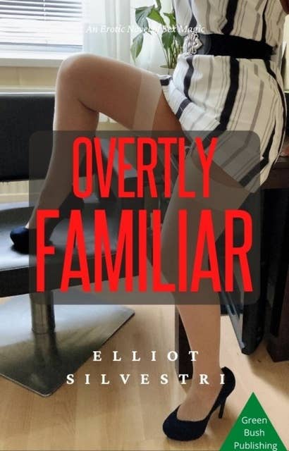 Overtly Familiar: An Erotic Novel of Sex Magic and Sexual Intrigue
