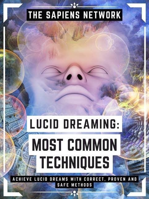 Lucid Dreaming: Most Common Techniques: Achieve Lucid Dreams With Correct, Proven And Safe Methods