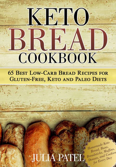 Keto Bread Cookbook: 65 Best Low-Carb Bread Recipes for Gluten-Free, Paleo and Keto Diets. Homemade Keto Bread, Buns, Breadsticks, Muffins, Donuts, and Cookies for Every Day