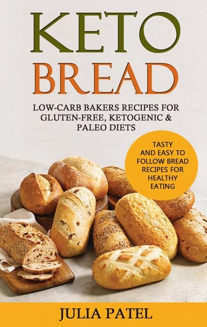 Keto Bread: Low-Carb Bakers Recipes for Gluten-Free, Ketogenic & Paleo Diets. Tasty and Easy to Follow Bread Recipes for Healthy Eating (Keto Bread Book 2)