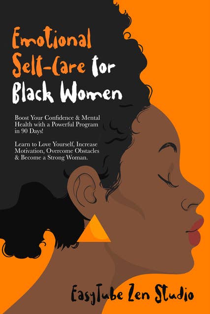 Emotional Self-Care for Black Women: Boost Your Confidence & Mental Health with a Powerful Program in 90 Days! Learn to Love Yourself, Increase Motivation, Overcome Obstacles & Become a Strong Woman.