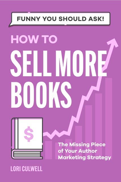 Funny You Should Ask: How to Sell More Books: The Missing Piece of Your Author Marketing Strategy