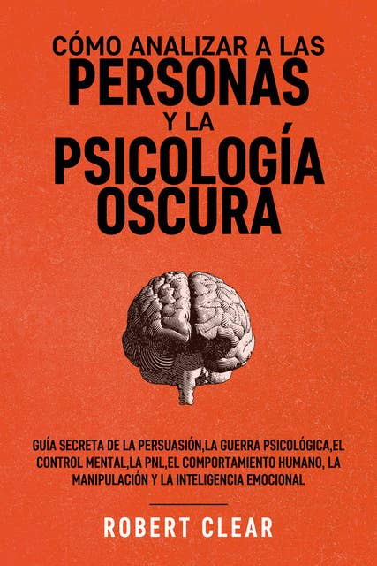 Cómo analizar a las personas y la psicología oscura: Guía secreta de la persuasión,la guerra psicológica,el control mental, la PNL,el comportamiento humano,la manipulación y la inteligencia emocional.
