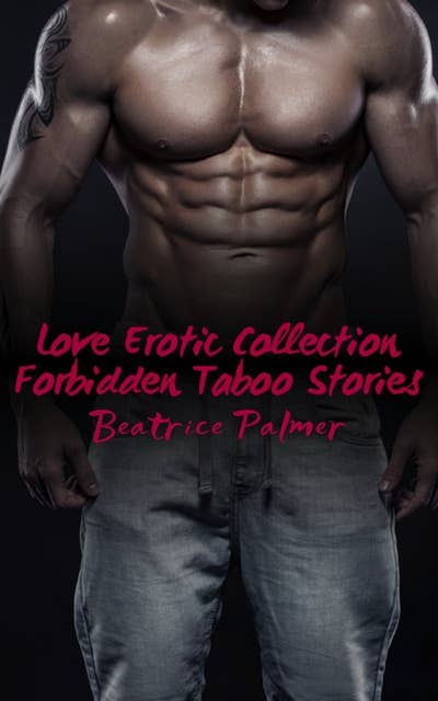 Love Erotic Collection: Forbidden Taboo Stories