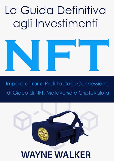 La Guida Definitiva agli Investimenti NFT: Impara a Trarre Profitto dalla Connessione di Gioco di NFT, Metaverso e Criptovaluta