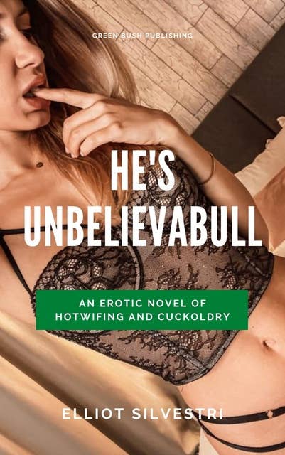 He's UnbelievaBULL: An Erotic Novel of Hotwifing and Cuckoldry