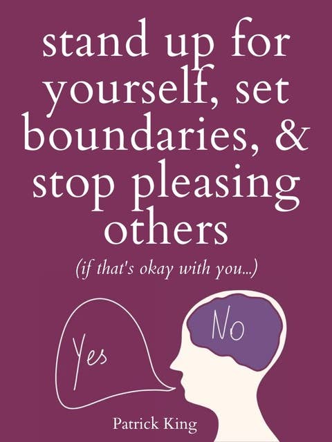 Stand Up For Yourself, Set Boundaries, & Stop Pleasing Others