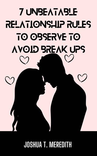 7 Unbeatable Relationship Rules to Observe to Avoid Break Ups