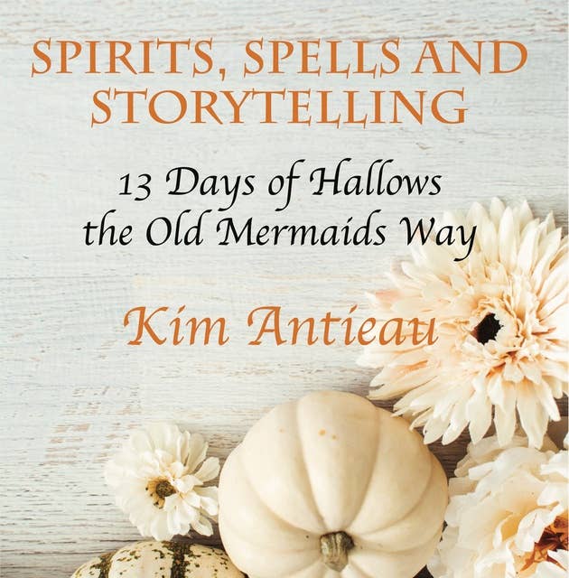 Spirits, Spells, and Storytelling: 13 Days of Hallows the Old Mermaids Way