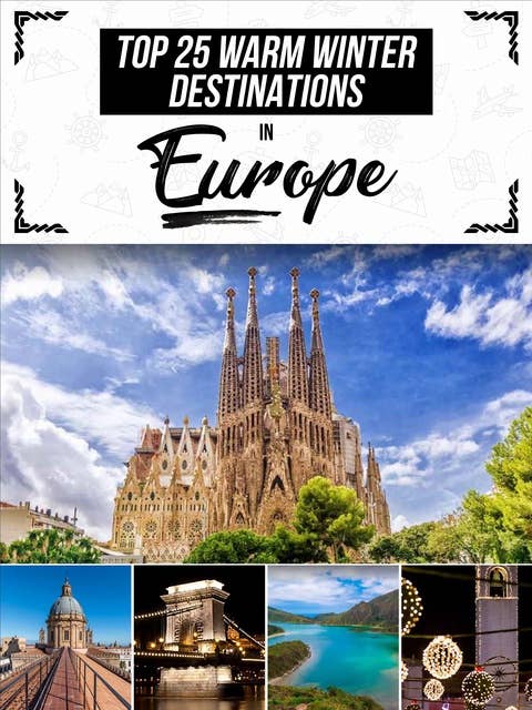 Top 25 Warm Winter Destinations In Europe: (Extended Edition)