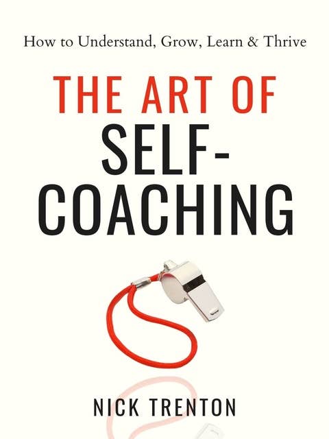 The Art of Self-Coaching: How to Understand, Grow, Learn, & Thrive